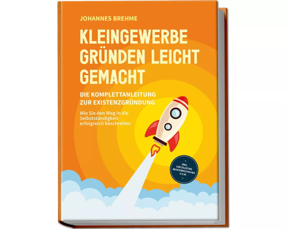Kleingewerbe gründen leicht gemacht - Die Komplettanleitung zur Existenzgründung: Wie Sie den Weg in die Selbstständigkeit erfolgreich beschreiten - i