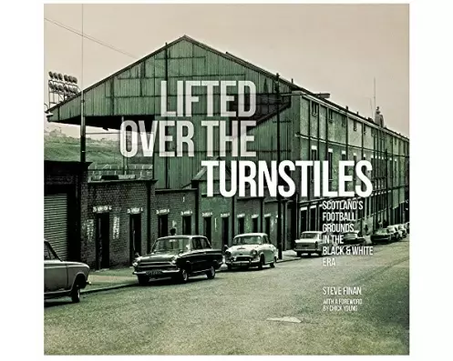 Lifted Over The Turnstiles: Scotland's Football Grounds In The Black & White Era