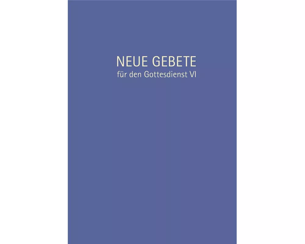Neue Gebete für den Gottesdienst VI