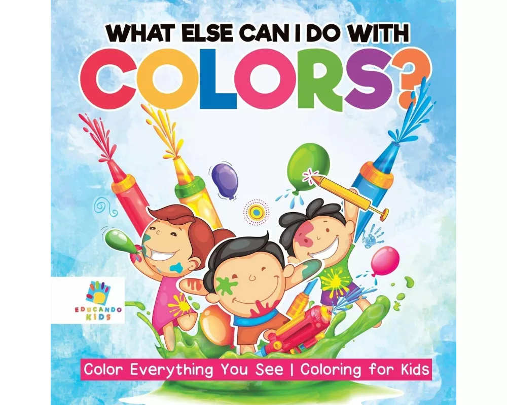 What Else Can I Do with Colors? Color Everything You See Coloring for Kids