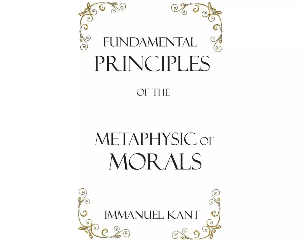 Fundamental Principles of the Metaphysic of Morals