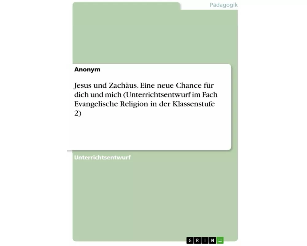 Jesus und Zachäus. Eine neue Chance für dich und mich (Unterrichtsentwurf im Fach Evangelische Religion in der Klassenstufe 2)