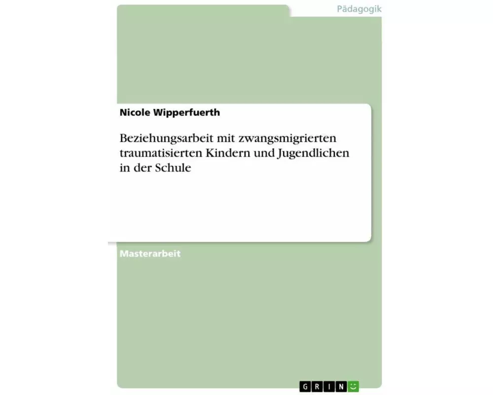 Beziehungsarbeit mit zwangsmigrierten traumatisierten Kindern und Jugendlichen in der Schule