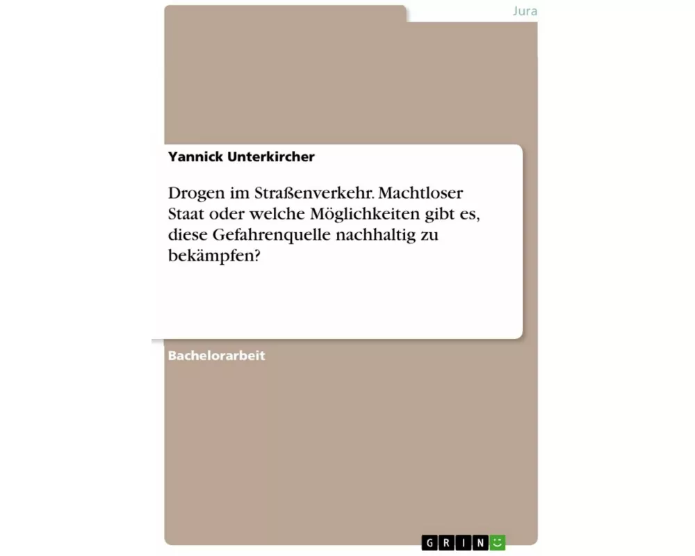 Drogen im Straßenverkehr. Machtloser Staat oder welche Möglichkeiten gibt es, diese Gefahrenquelle nachhaltig zu bekämpfen?