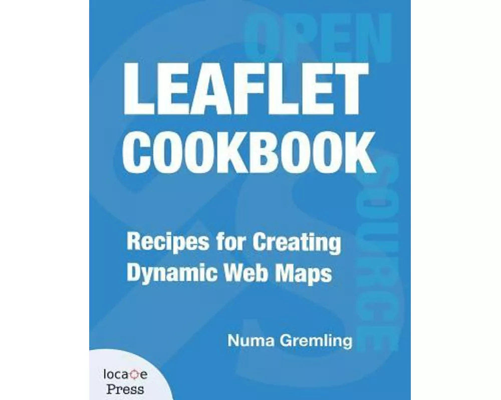 Leaflet Cookbook: Recipes for Creating Dynamic Web Maps