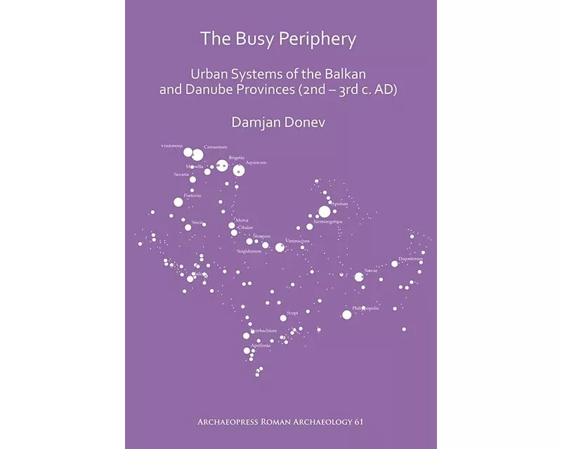 The Busy Periphery: Urban Systems of the Balkan and Danube Provinces (2nd – 3rd c. AD)
