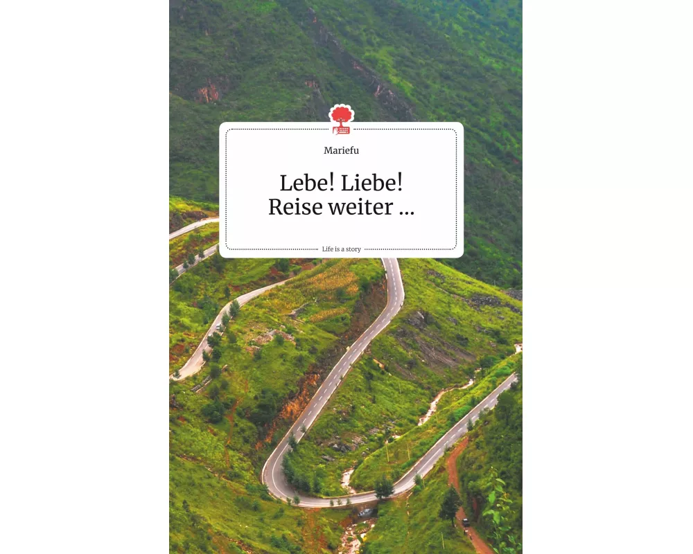 Lebe! Liebe! Reise weiter... Life is a Story - story.one