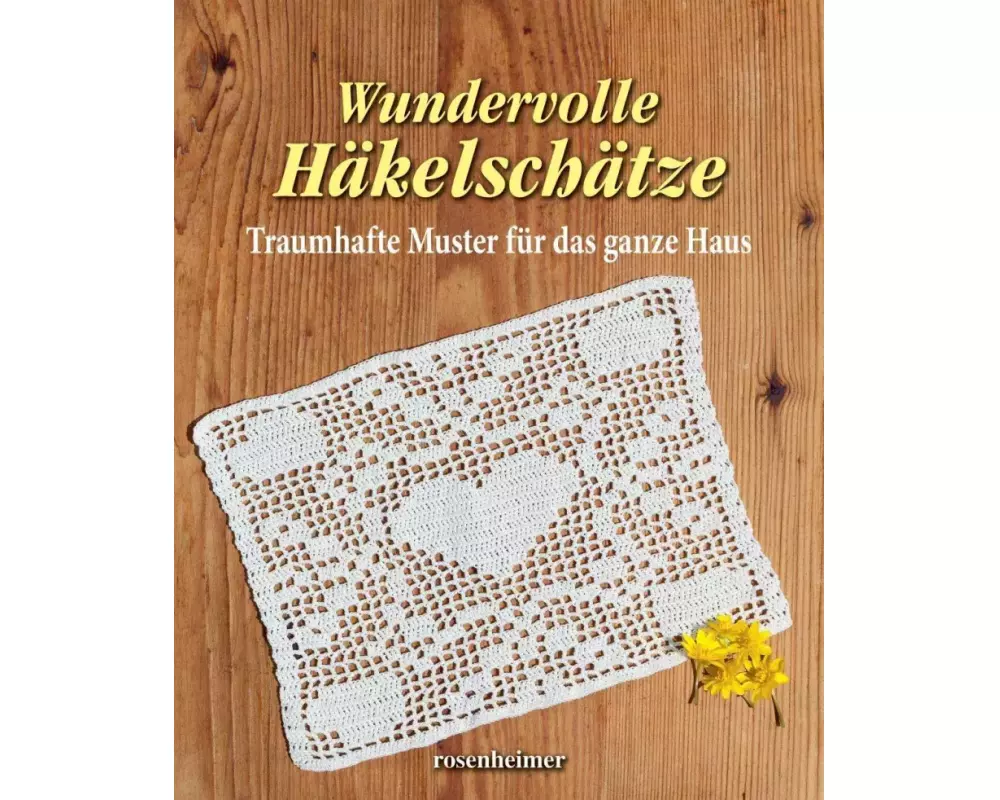 Wundervolle Häkelschätze - Traumhafte Muster für das ganze Haus