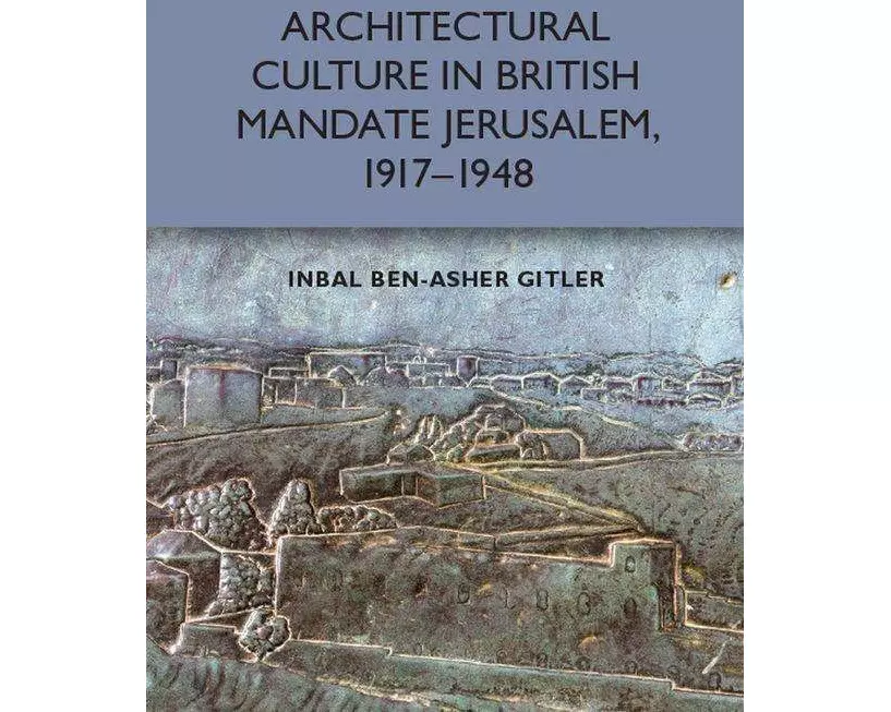 Architectural Culture in British-Mandate Jerusalem, 1917-1948