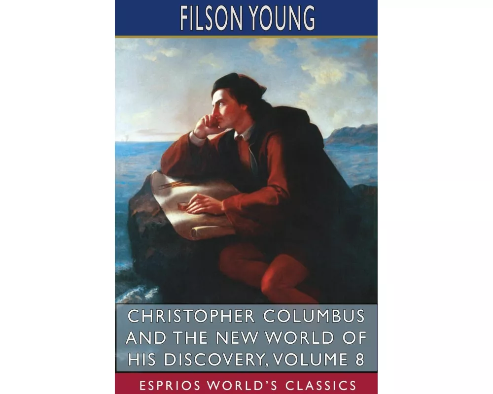Christopher Columbus and the New World of His Discovery, Volume 8 (Esprios Classics)