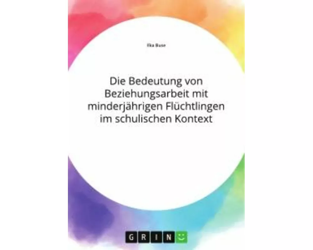 Die Bedeutung von Beziehungsarbeit mit minderjährigen Flüchtlingen im schulischen Kontext