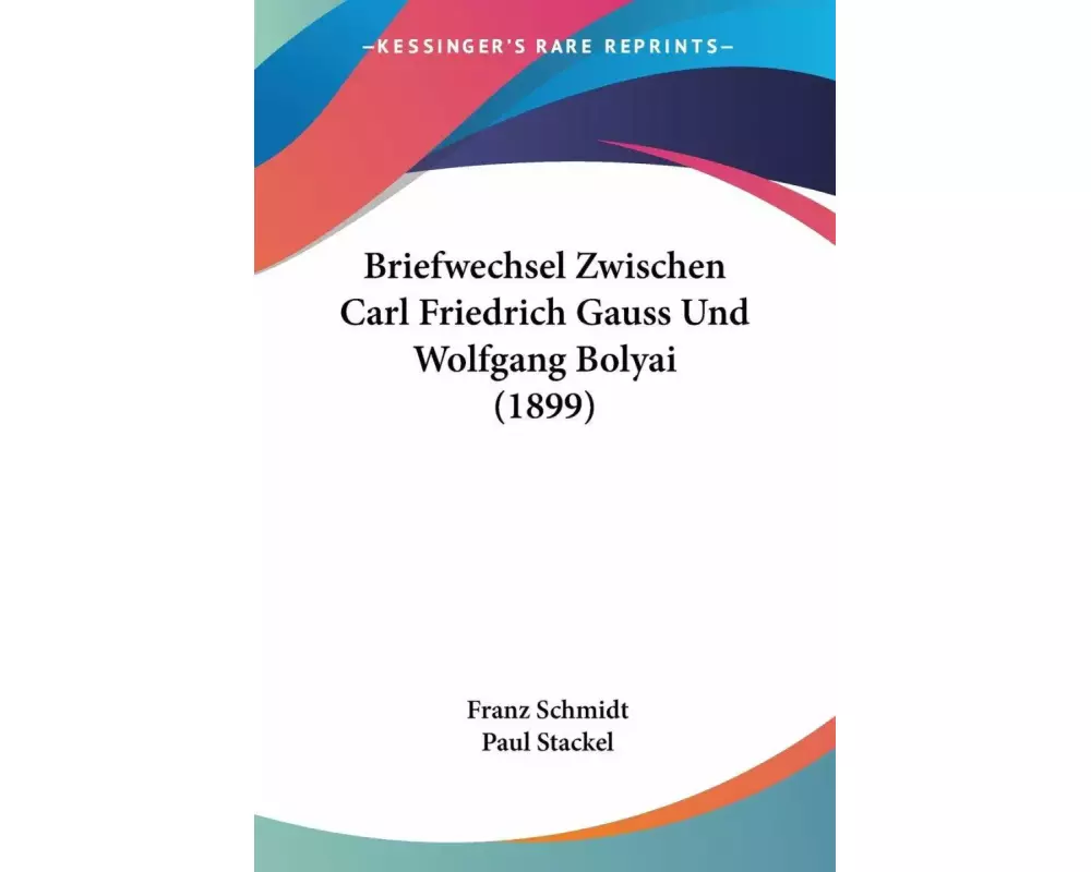 Briefwechsel Zwischen Carl Friedrich Gauss Und Wolfgang Bolyai (1899)