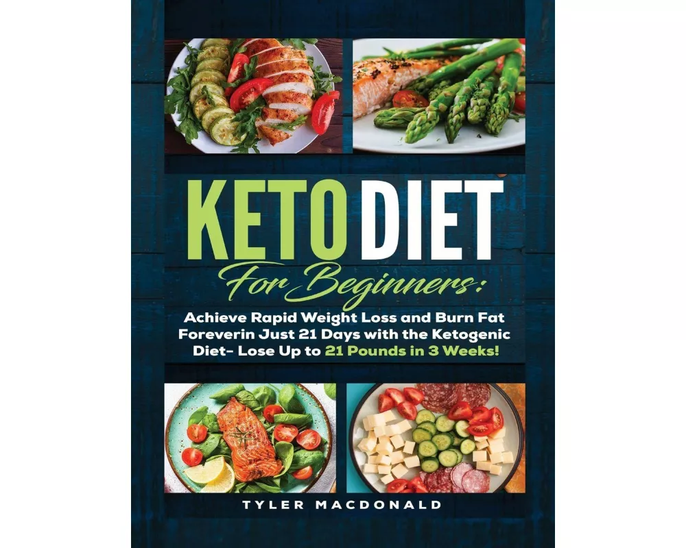 Keto Diet For Beginners Achieve Rapid Weight Loss and Burn Fat Forever in Just 21 Days with the Ketogenic Diet - Lose Up to 21 Pounds in 3 Weeks