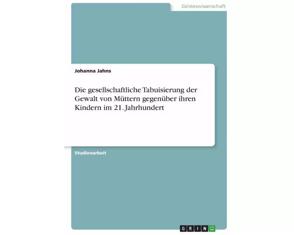 Die gesellschaftliche Tabuisierung der Gewalt von Müttern gegenüber ihren Kindern im 21. Jahrhundert