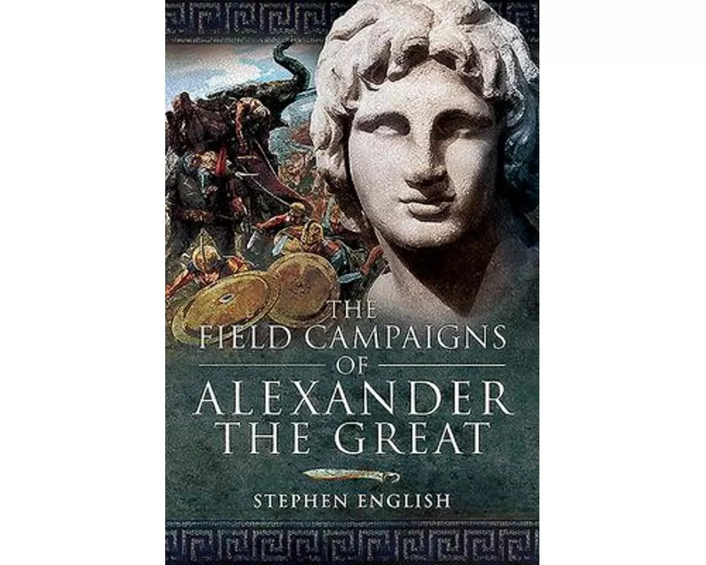 The Field Campaigns of Alexander the Great