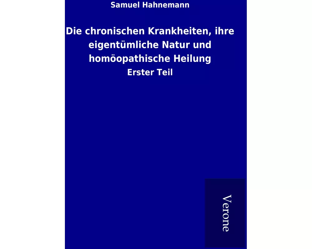 Die chronischen Krankheiten, ihre eigentümliche Natur und homöopathische Heilung