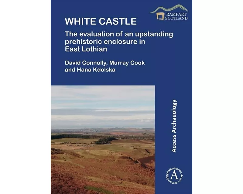 White Castle: The Evaluation of an Upstanding Prehistoric Enclosure in East Lothian