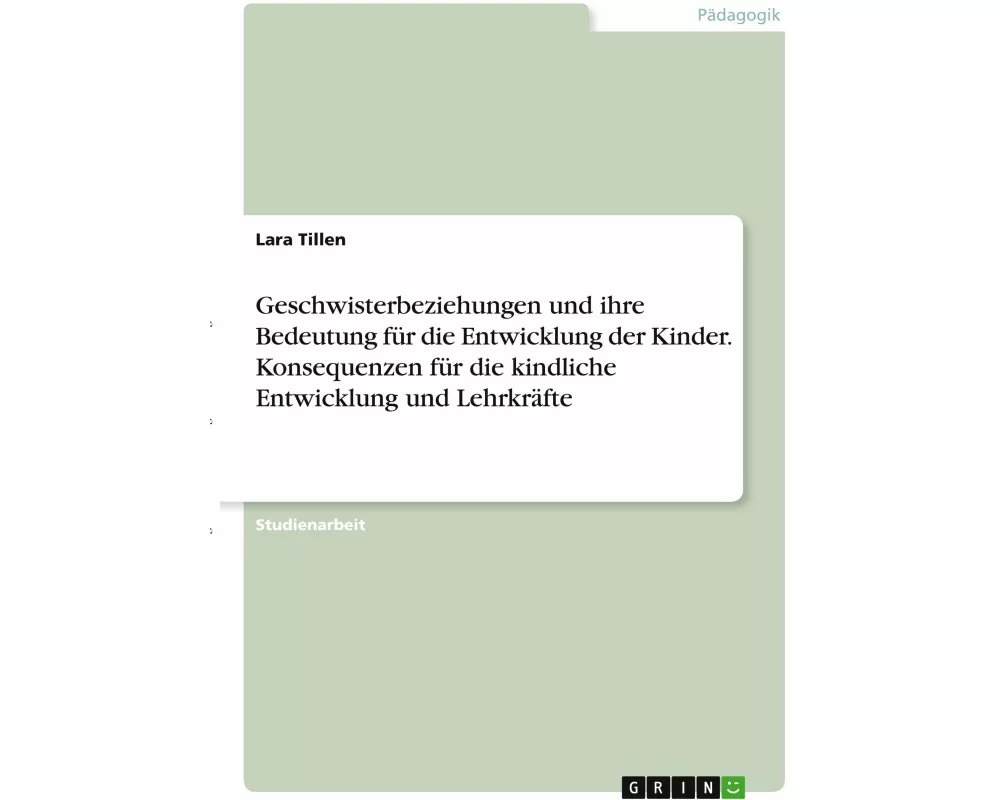 Geschwisterbeziehungen und ihre Bedeutung für die Entwicklung der Kinder. Konsequenzen für die kindliche Entwicklung und Lehrkräfte
