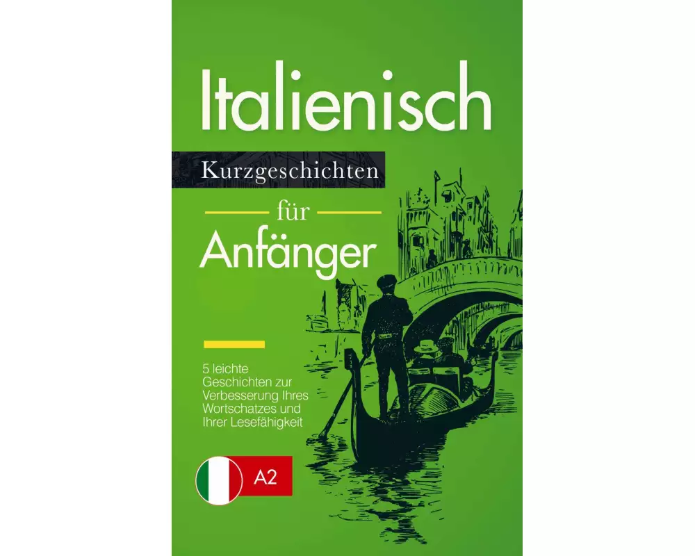 Italienisch Lernen: Kurzgeschichten für Anfänger - 5 leichte Geschichten zur Verbesserung Ihres Wortschatzes und Ihrer Lesefähigkeit