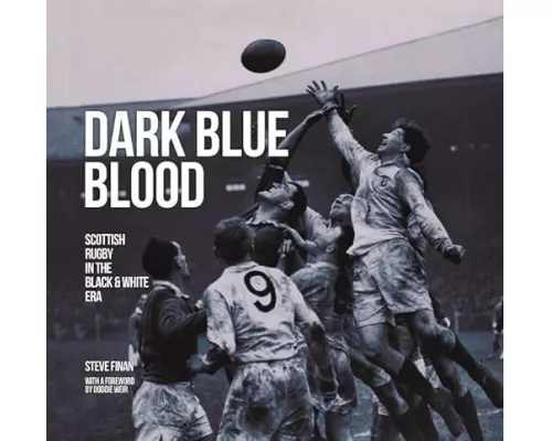 Dark Blue Blood - Scottish Rugby In the Black & White Era