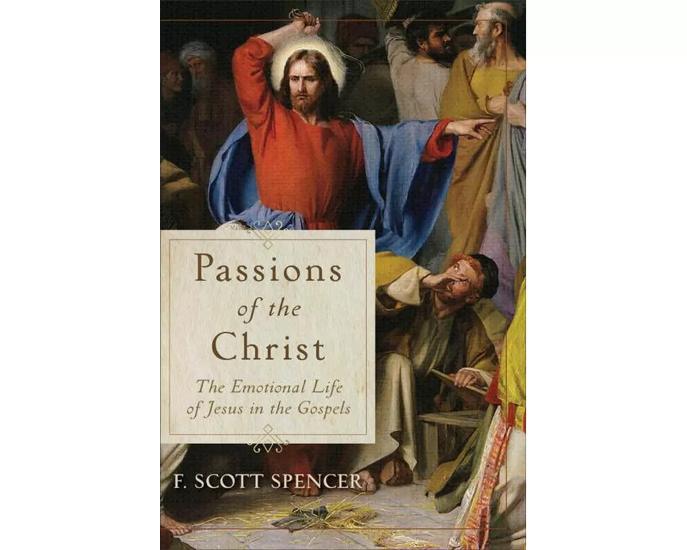 Passions of the Christ – The Emotional Life of Jesus in the Gospels