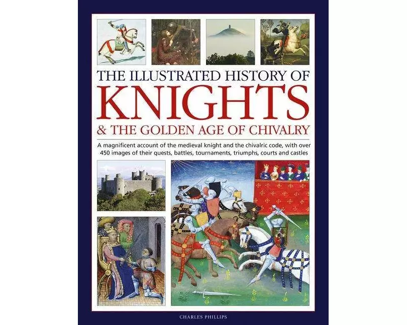 Knights and the Golden Age of Chivalry, The Illustrated History of