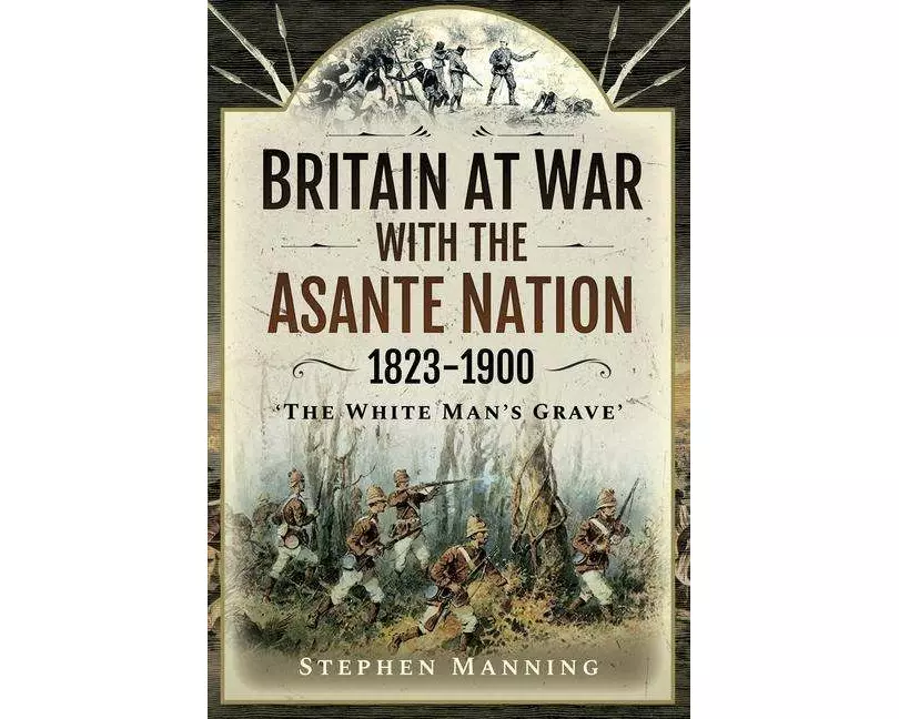 Britain at War with the Asante Nation 1823-1900