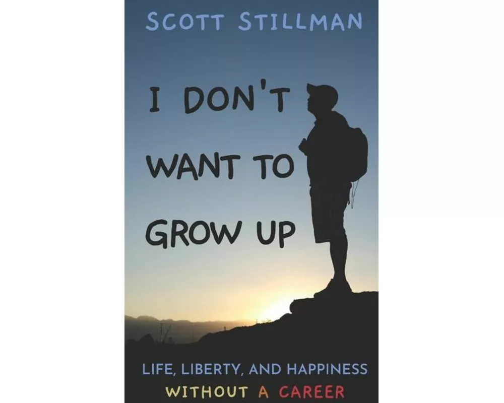 I Don't Want To Grow Up: Life, Liberty, and Happiness. Without a Career