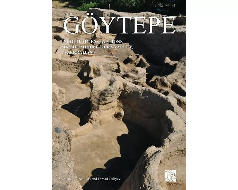 Goytepe: Neolithic Excavations in the Middle Kura Valley, Azerbaijan