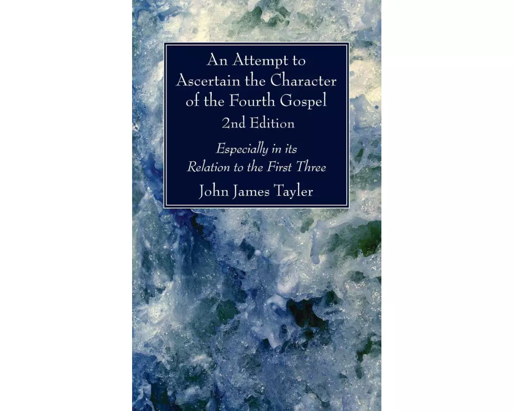 An Attempt to Ascertain the Character of the Fourth Gospel, 2nd Edition
