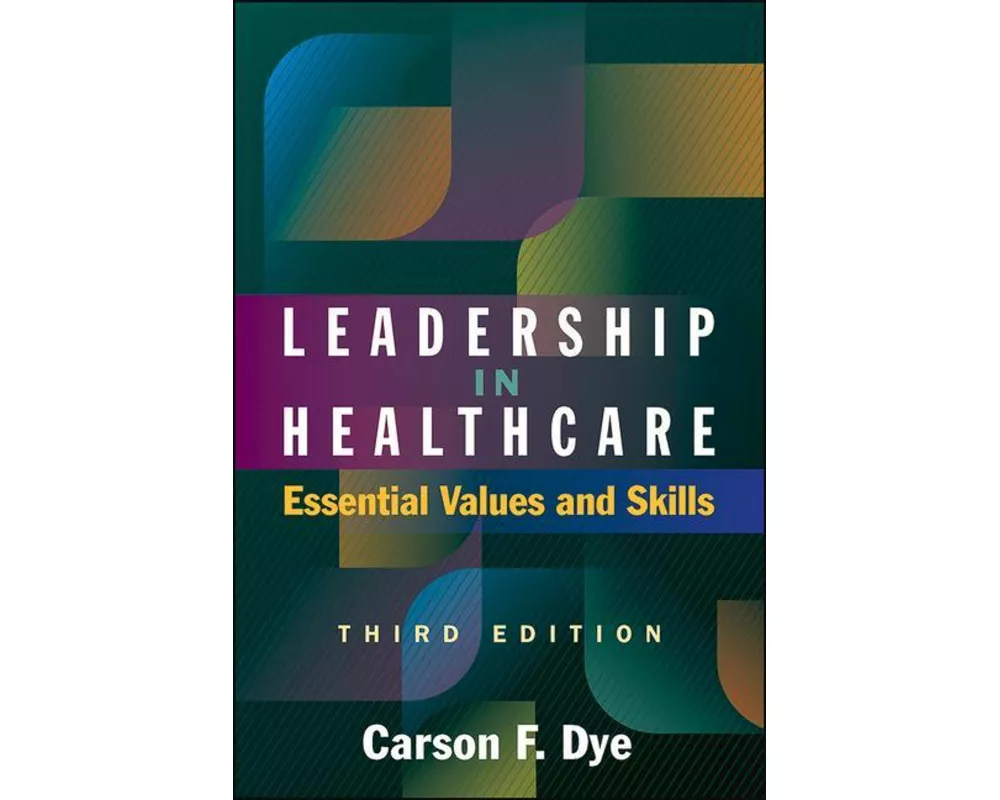 Leadership in Healthcare: Essential Values and Skills, Third Edition