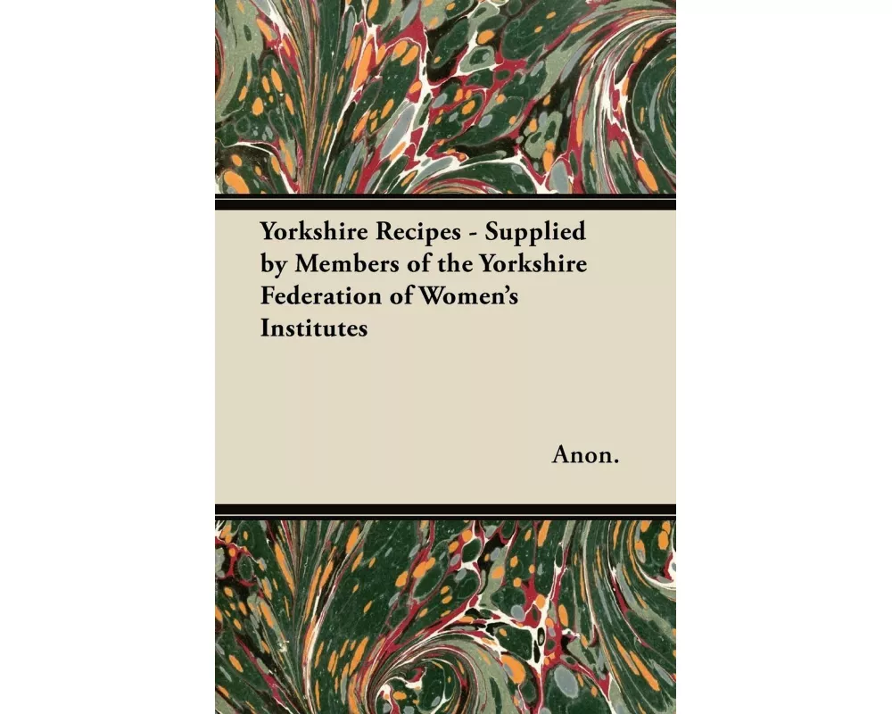 Yorkshire Recipes - Supplied by Members of the Yorkshire Federation of Women's Institutes