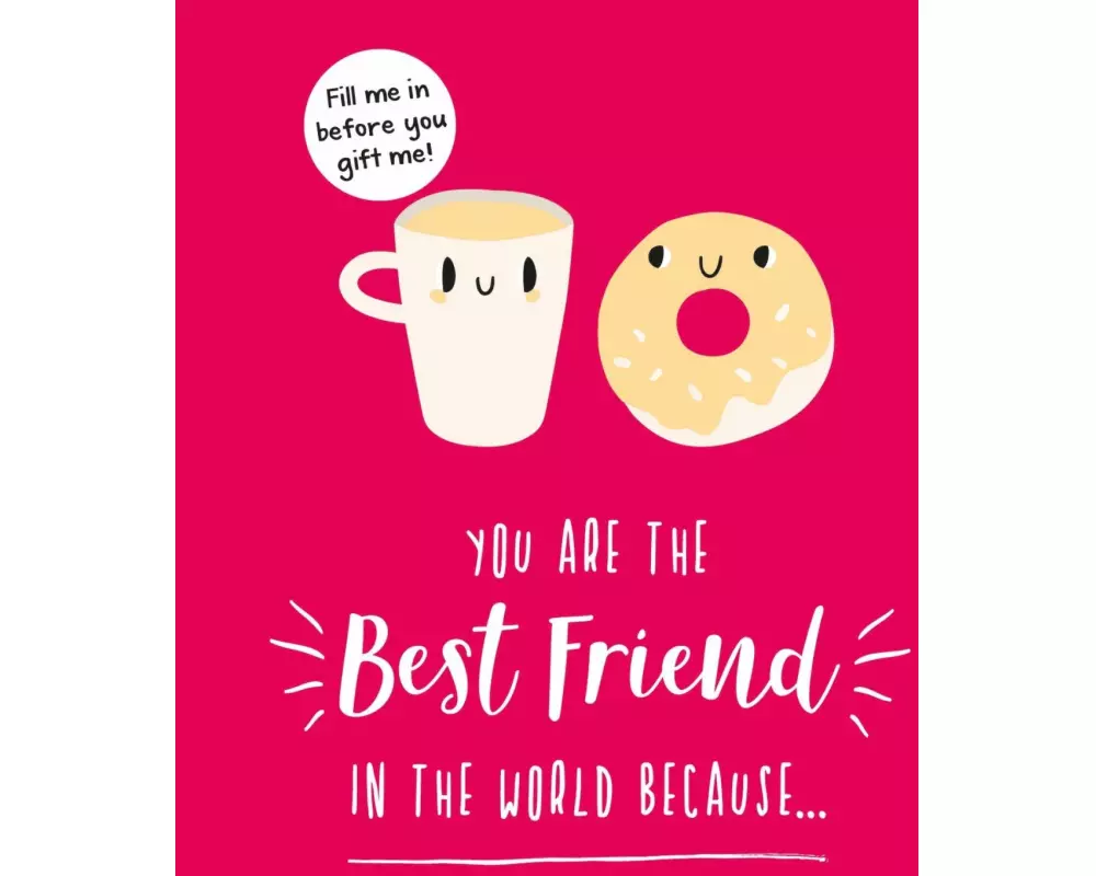 You Are the Best Friend in the World Because…