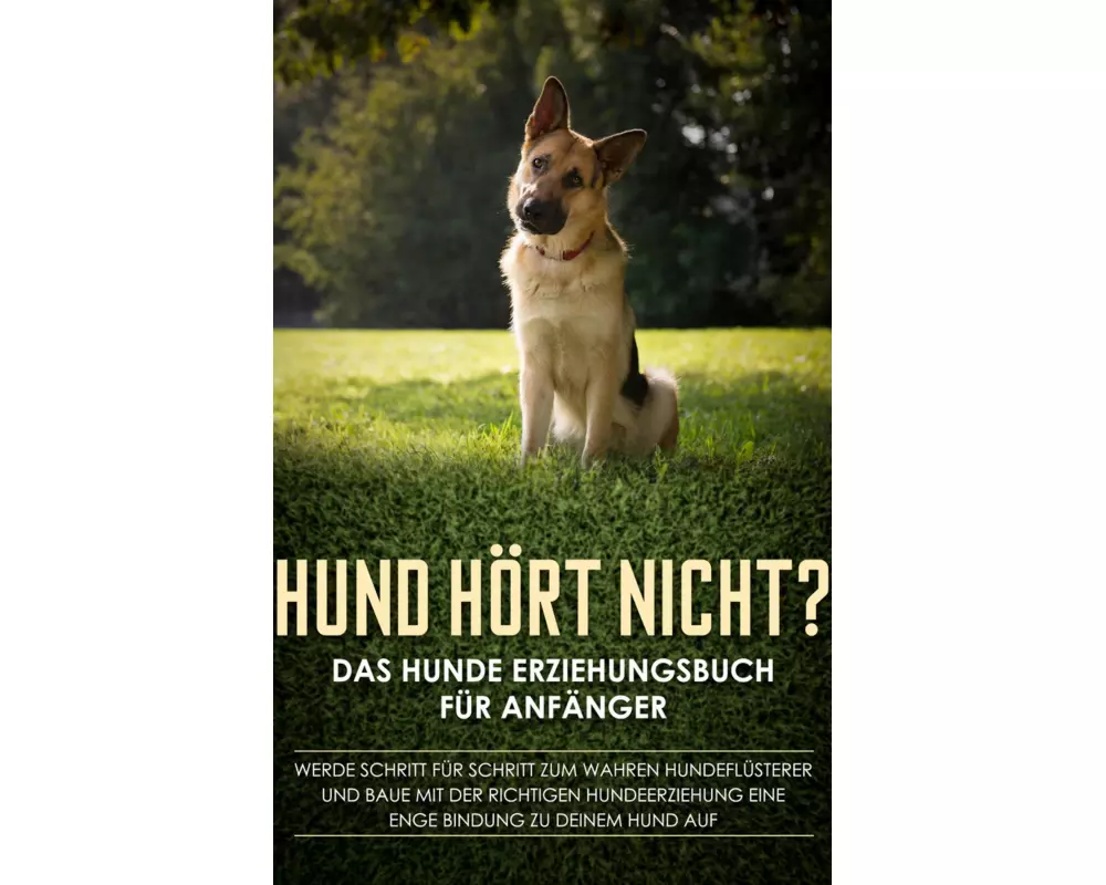 Hund hört nicht? Das Hunde Erziehungsbuch für Anfänger: Werde Schritt für Schritt zum wahren Hundeflüsterer und baue mit der richtigen Hundeerziehung