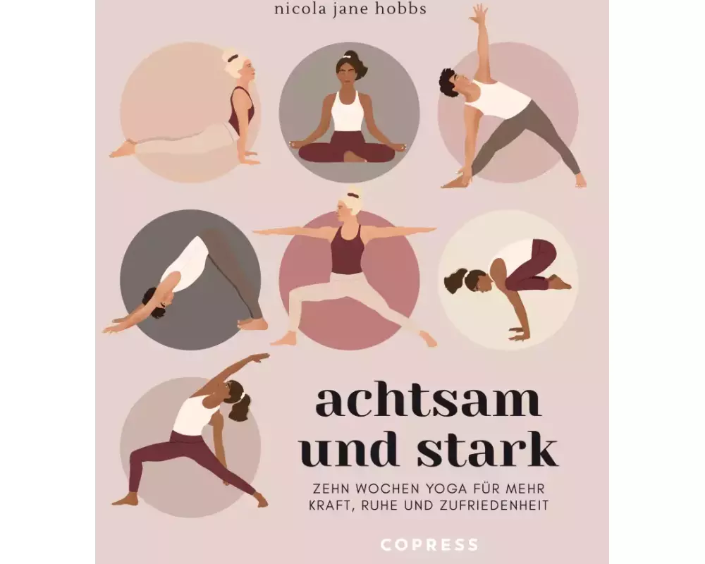 Achtsam und stark. Zehn Wochen Yoga für mehr Kraft, Ruhe und Zufriedenheit