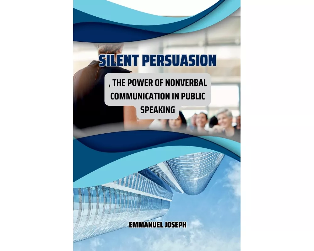 Silent Persuasion, The Power of Nonverbal Communication in Public Speaking