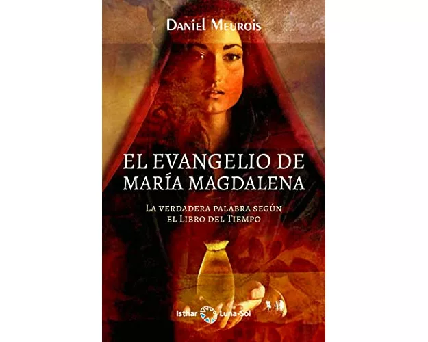 El Evangelio de María Magdalena : la verdadera palabra según el libro del tiempo