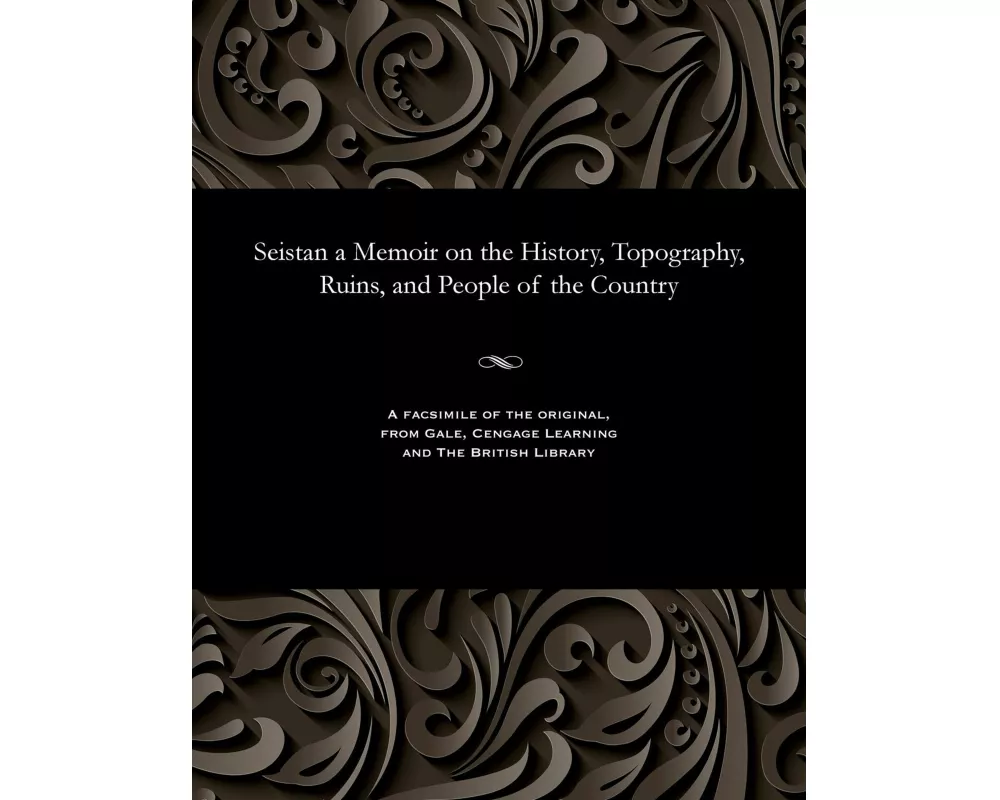 Seistan a Memoir on the History, Topography, Ruins, and People of the Country