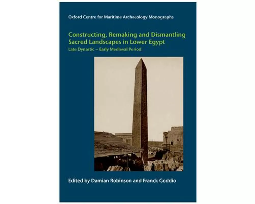 Constructing, Remaking and Dismantling Sacred Landscapes in Lower Egypt from the Late Dynastic to the Early Medieval Period