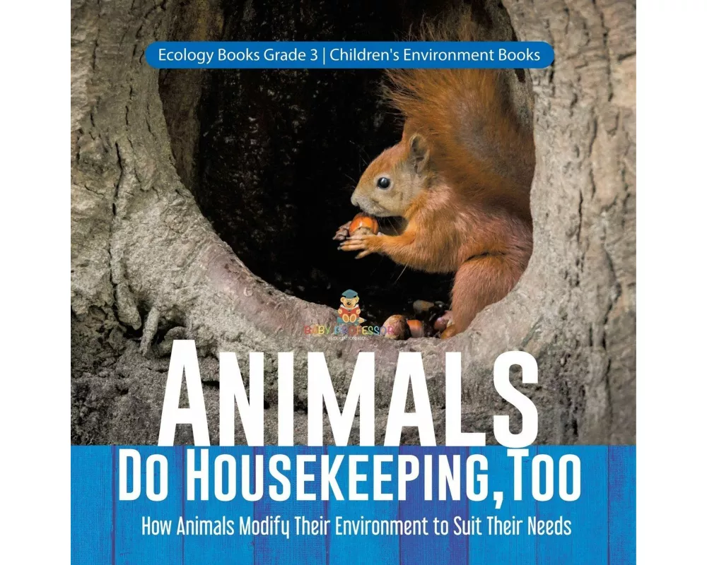 Animals Do Housekeeping, Too How Animals Modify Their Environment to Suit Their Needs Ecology Books Grade 3 Children's Environment Books