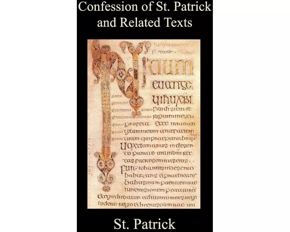 Confession of St. Patrick and Related Texts Including His Epistle to the Christian Subjects of the Tyrant Coroticus, St. Fiech's Metrical Life of St