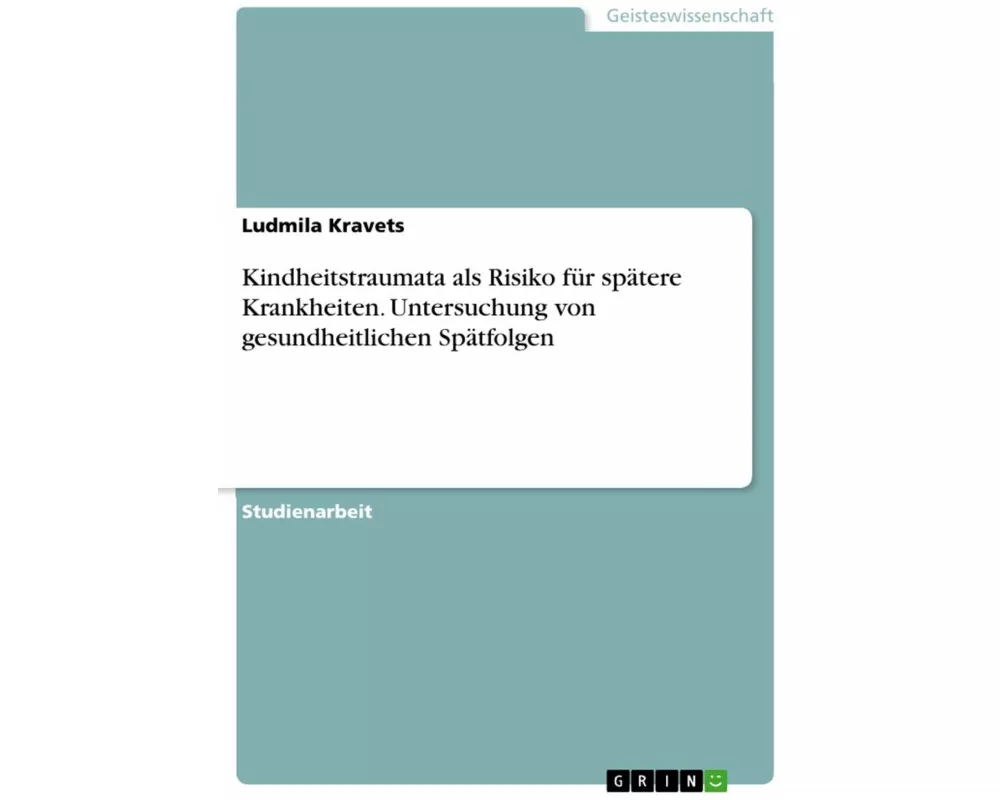 Kindheitstraumata als Risiko für spätere Krankheiten. Untersuchung von gesundheitlichen Spätfolgen
