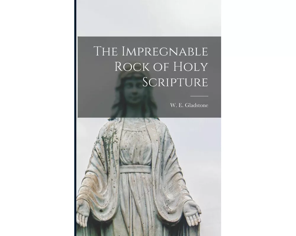 The Impregnable Rock of Holy Scripture [microform]