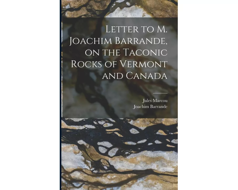 Letter to M. Joachim Barrande, on the Taconic Rocks of Vermont and Canada [microform]