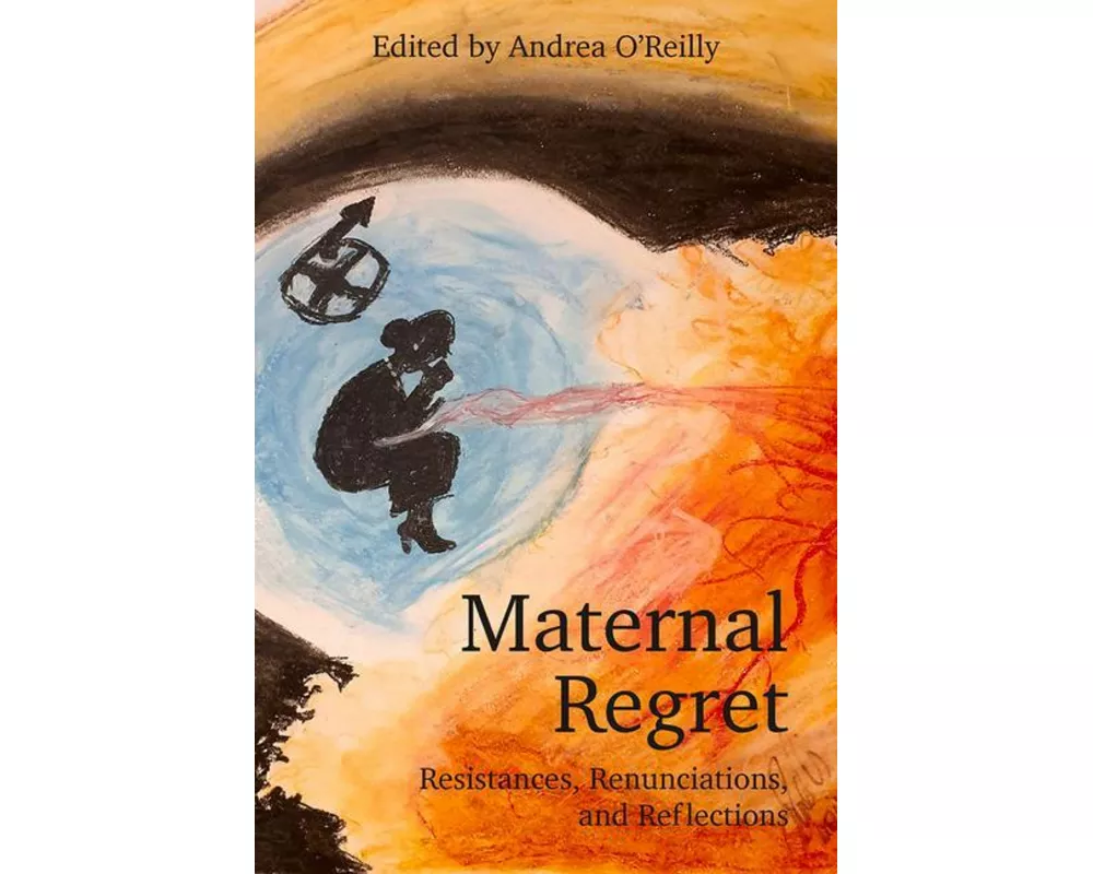 Maternal Regret: Resistances, Renunciations, and Reflections
