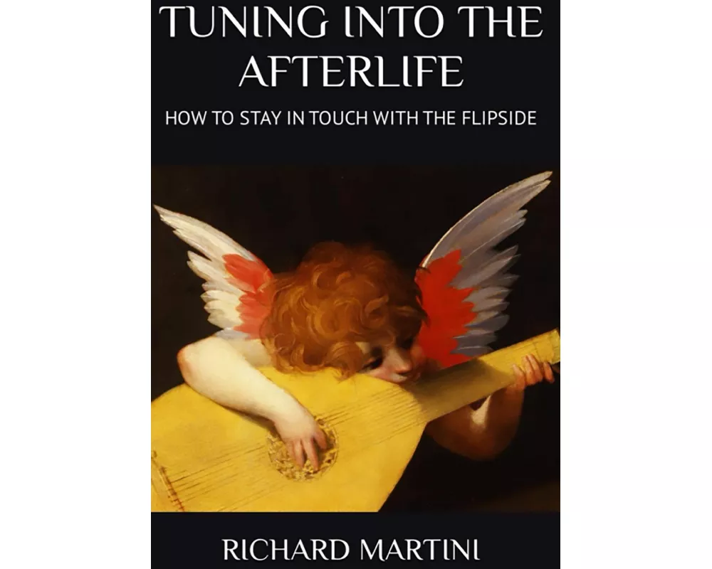TUNING INTO THE AFTERLIFE - How to Stay in Touch with the Flipside