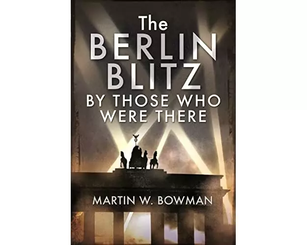 The Berlin Blitz by Those Who Were There