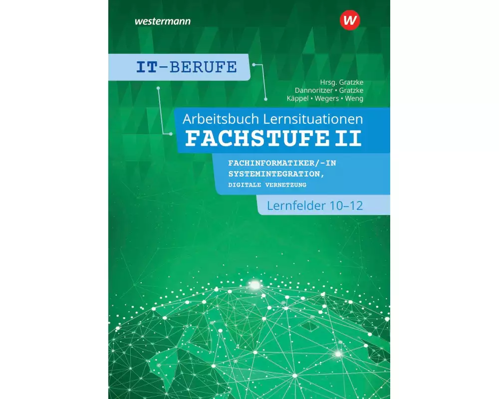 IT-Berufe. Lernsituationen Fachstufe II Fachinformatiker/-in Systemintegration, Fachinformatiker/-in Digitale Vernetzung Lernfelder 10-12: Arbeitsbuch
