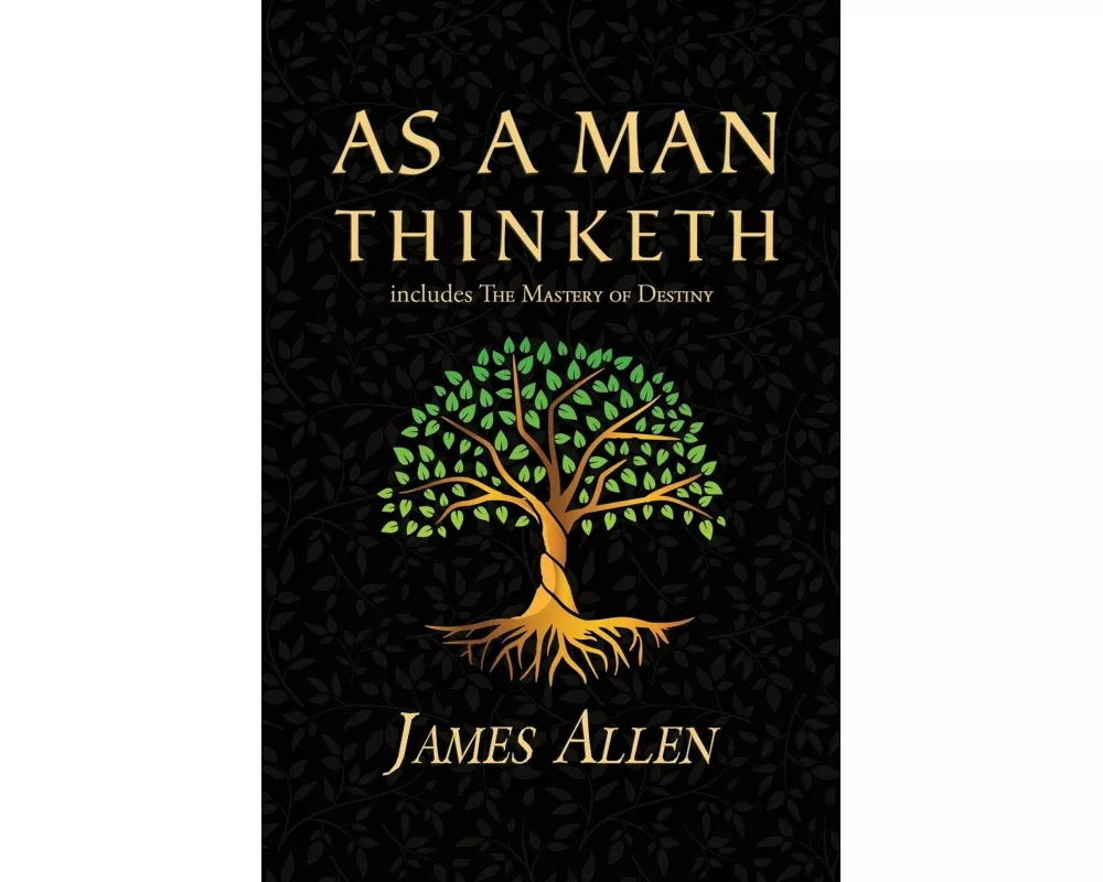 As a Man Thinketh - the Original 1902 Classic (includes the Mastery of Destiny) (Reader's Library Classics)