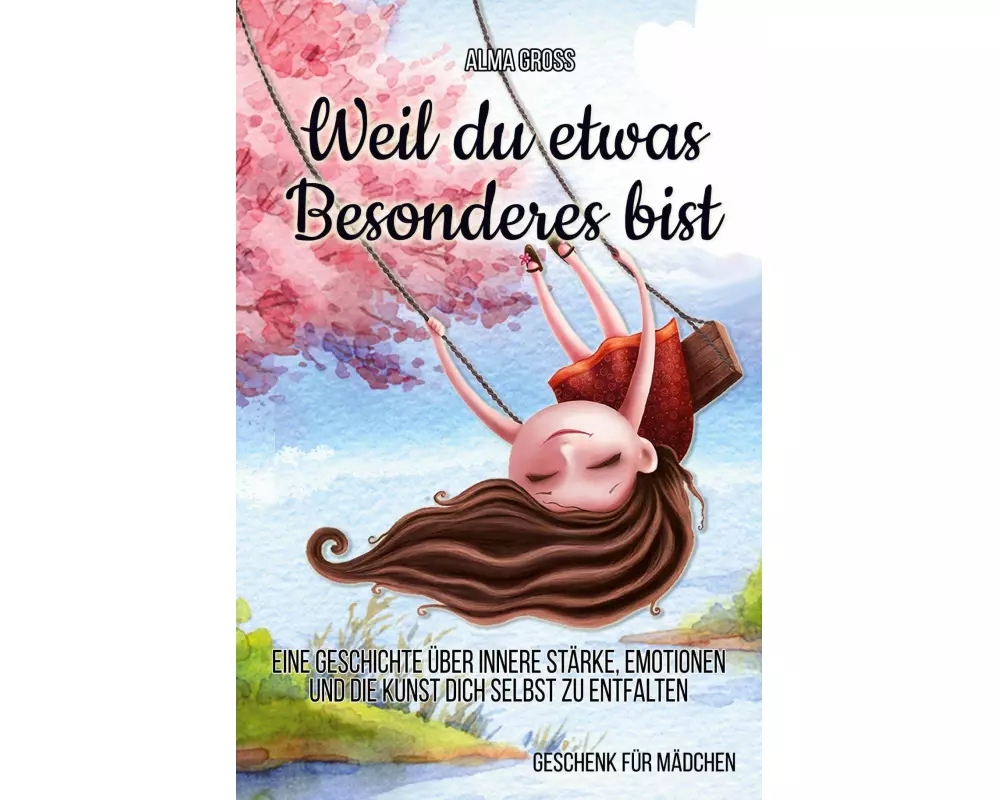 Weil du etwas Besonderes bist: Eine Geschichte über innere Stärke, Emotionen und die Kunst dich selbst zu entfalten